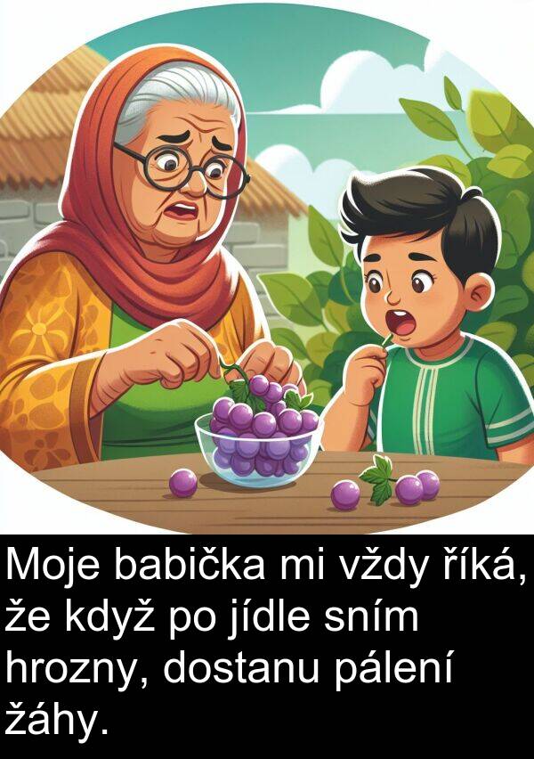 říká: Moje babička mi vždy říká, že když po jídle sním hrozny, dostanu pálení žáhy.