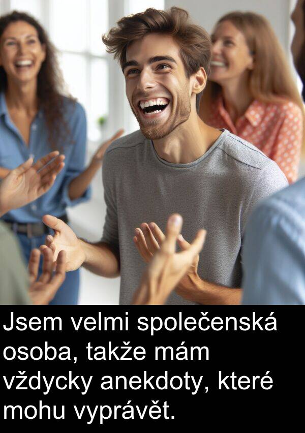 mám: Jsem velmi společenská osoba, takže mám vždycky anekdoty, které mohu vyprávět.