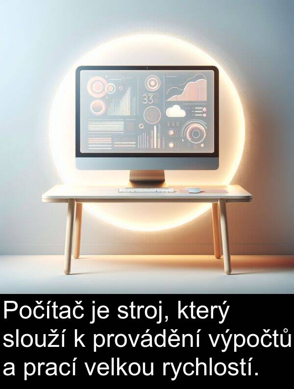 stroj: Počítač je stroj, který slouží k provádění výpočtů a prací velkou rychlostí.