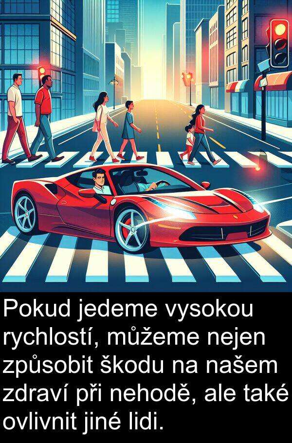 škodu: Pokud jedeme vysokou rychlostí, můžeme nejen způsobit škodu na našem zdraví při nehodě, ale také ovlivnit jiné lidi.