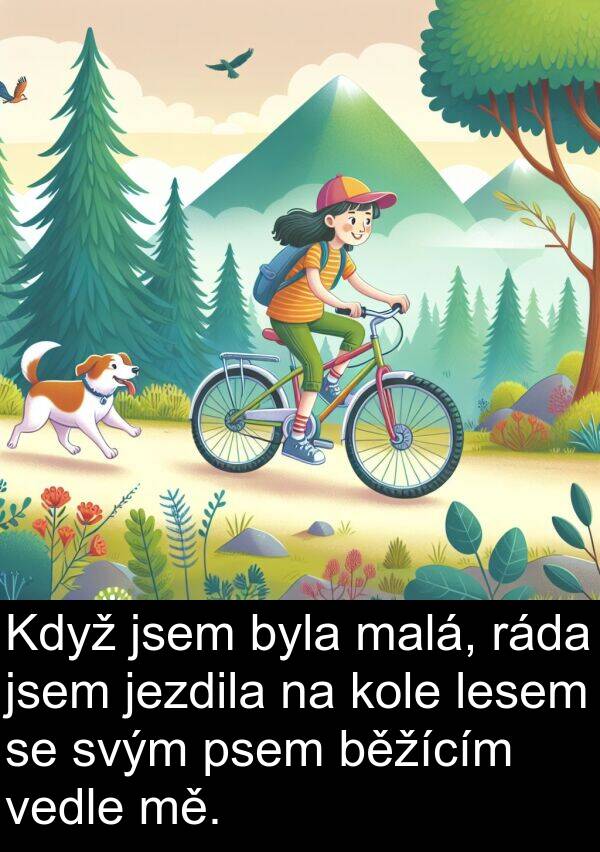 ráda: Když jsem byla malá, ráda jsem jezdila na kole lesem se svým psem běžícím vedle mě.
