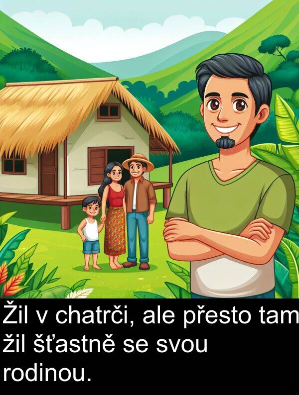 tam: Žil v chatrči, ale přesto tam žil šťastně se svou rodinou.