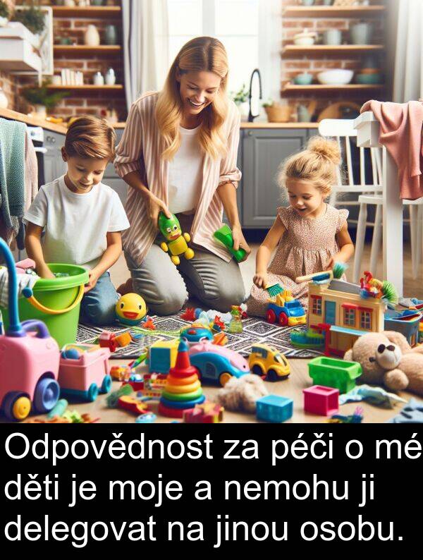 nemohu: Odpovědnost za péči o mé děti je moje a nemohu ji delegovat na jinou osobu.