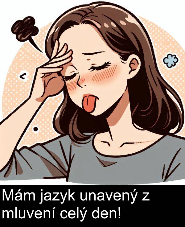 celý: Mám jazyk unavený z mluvení celý den!