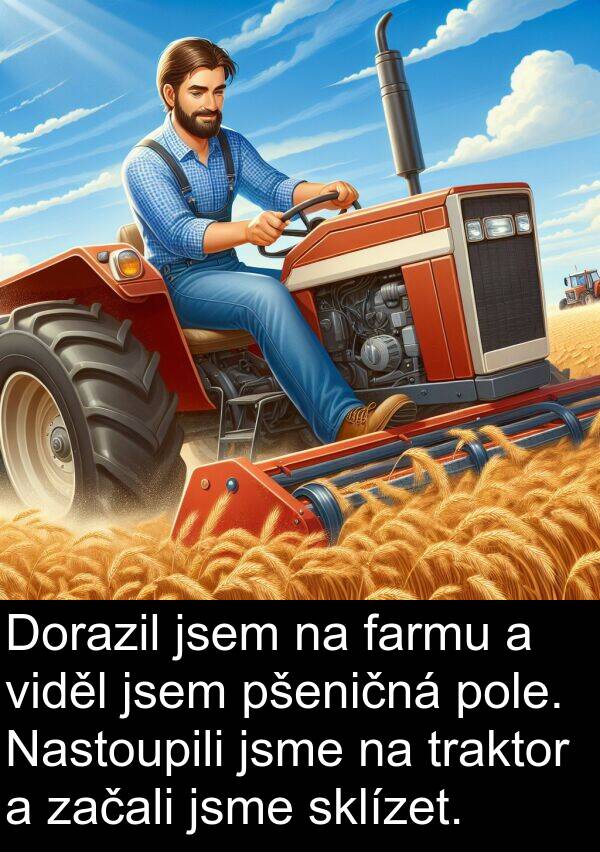 začali: Dorazil jsem na farmu a viděl jsem pšeničná pole. Nastoupili jsme na traktor a začali jsme sklízet.
