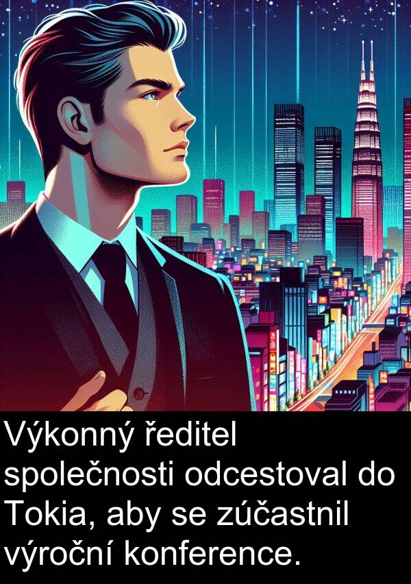 ředitel: Výkonný ředitel společnosti odcestoval do Tokia, aby se zúčastnil výroční konference.