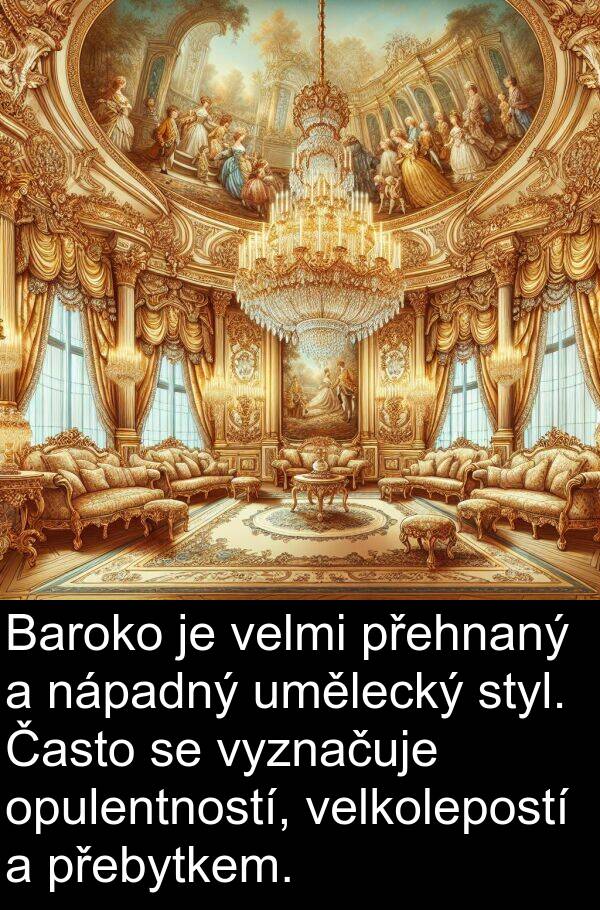styl: Baroko je velmi přehnaný a nápadný umělecký styl. Často se vyznačuje opulentností, velkolepostí a přebytkem.