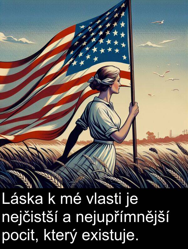 existuje: Láska k mé vlasti je nejčistší a nejupřímnější pocit, který existuje.