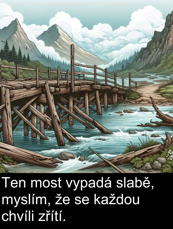vypadá: Ten most vypadá slabě, myslím, že se každou chvíli zřítí.