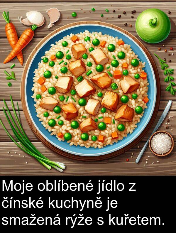 čínské: Moje oblíbené jídlo z čínské kuchyně je smažená rýže s kuřetem.
