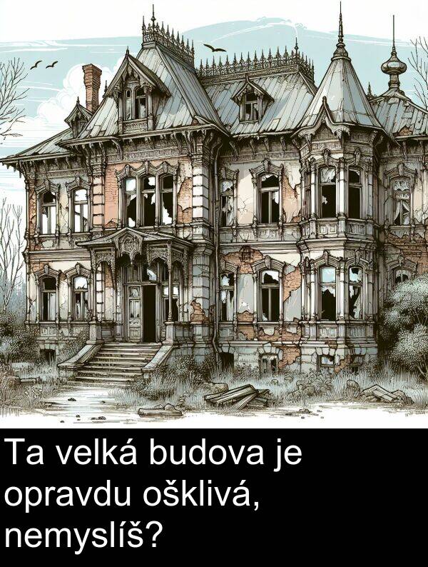 budova: Ta velká budova je opravdu ošklivá, nemyslíš?