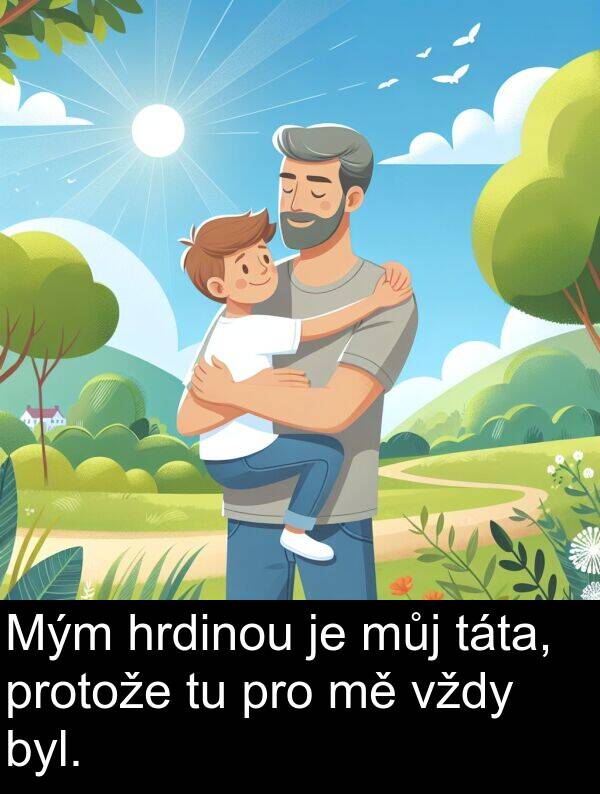 táta: Mým hrdinou je můj táta, protože tu pro mě vždy byl.