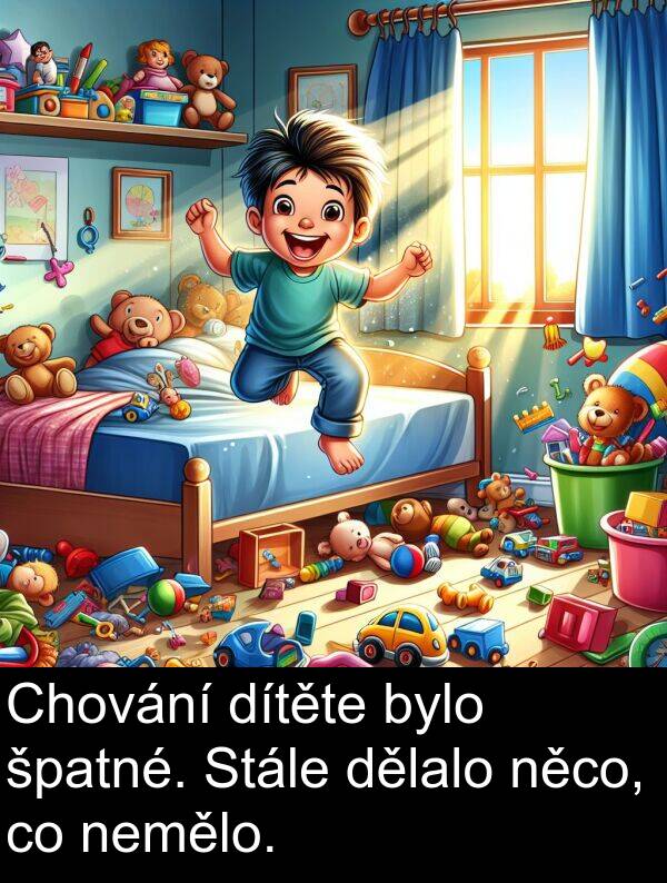 nemělo: Chování dítěte bylo špatné. Stále dělalo něco, co nemělo.