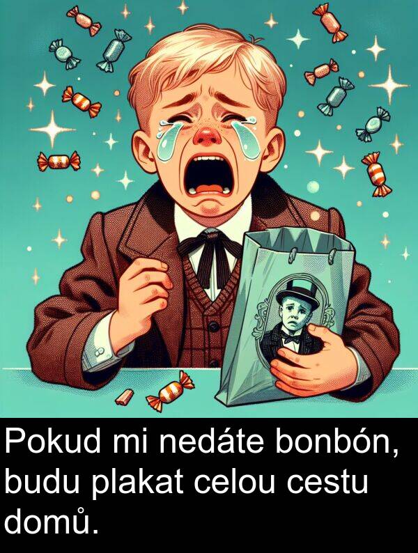 celou: Pokud mi nedáte bonbón, budu plakat celou cestu domů.