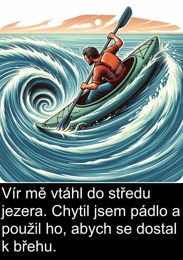 pádlo: Vír mě vtáhl do středu jezera. Chytil jsem pádlo a použil ho, abych se dostal k břehu.