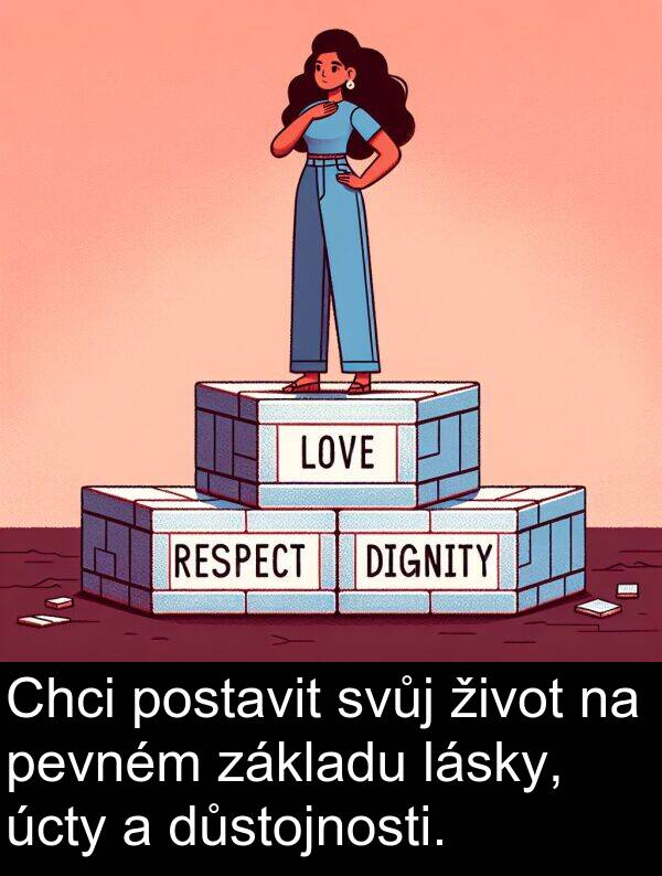 život: Chci postavit svůj život na pevném základu lásky, úcty a důstojnosti.