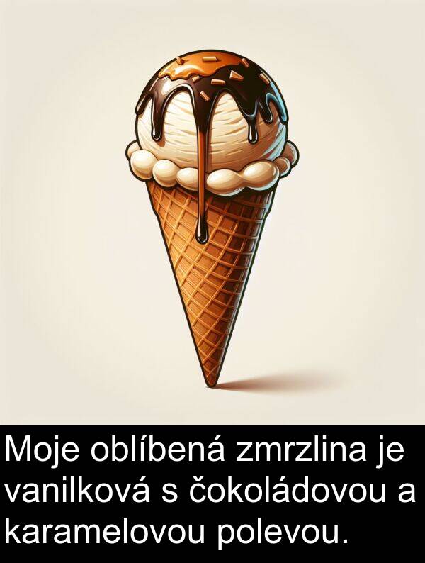 karamelovou: Moje oblíbená zmrzlina je vanilková s čokoládovou a karamelovou polevou.