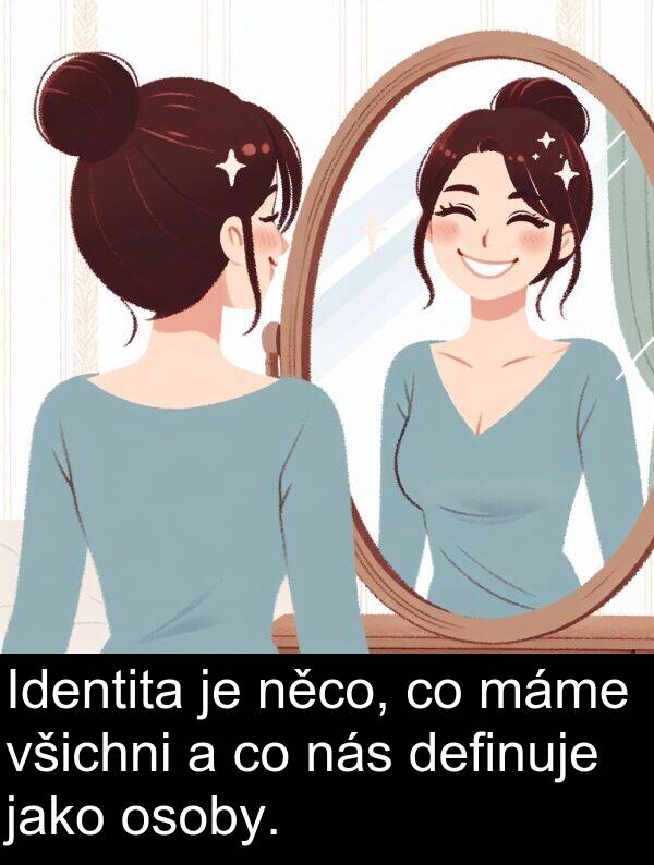 definuje: Identita je něco, co máme všichni a co nás definuje jako osoby.