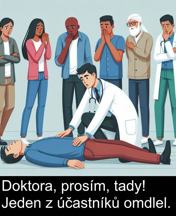 účastníků: Doktora, prosím, tady! Jeden z účastníků omdlel.