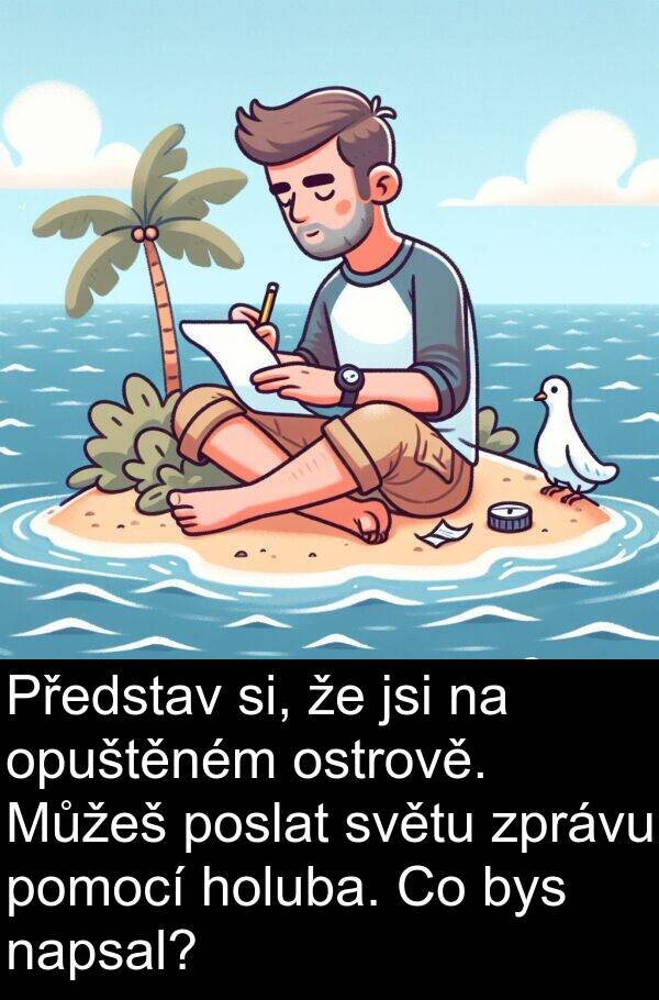 si: Představ si, že jsi na opuštěném ostrově. Můžeš poslat světu zprávu pomocí holuba. Co bys napsal?
