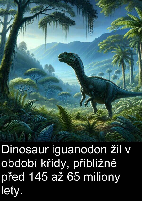 období: Dinosaur iguanodon žil v období křídy, přibližně před 145 až 65 miliony lety.