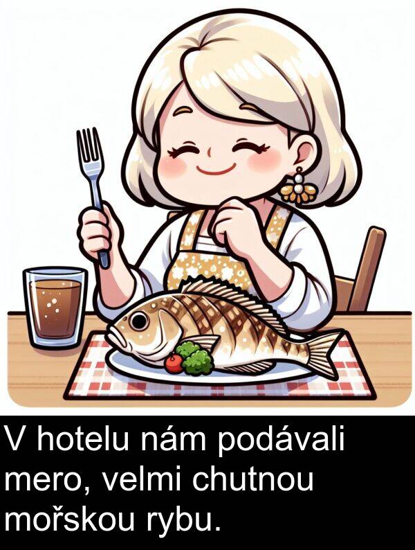 chutnou: V hotelu nám podávali mero, velmi chutnou mořskou rybu.