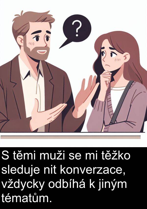vždycky: S těmi muži se mi těžko sleduje nit konverzace, vždycky odbíhá k jiným tématům.