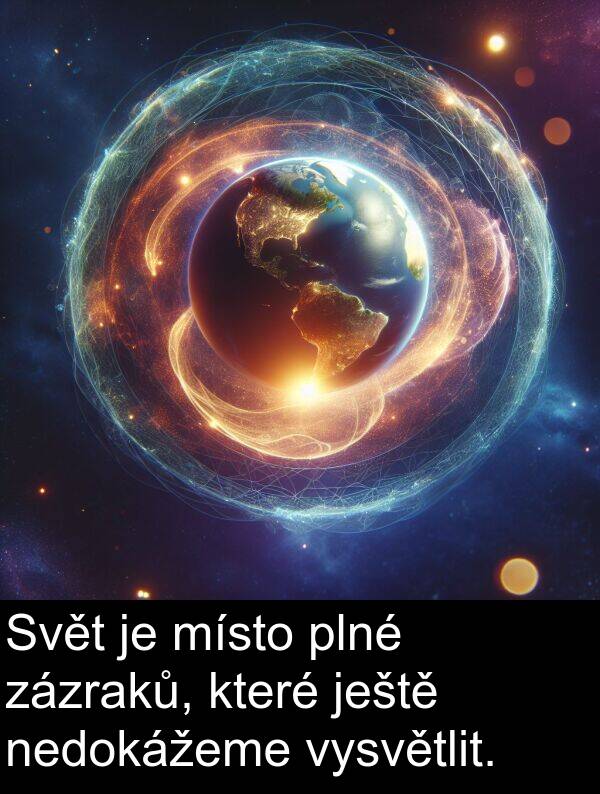 nedokážeme: Svět je místo plné zázraků, které ještě nedokážeme vysvětlit.