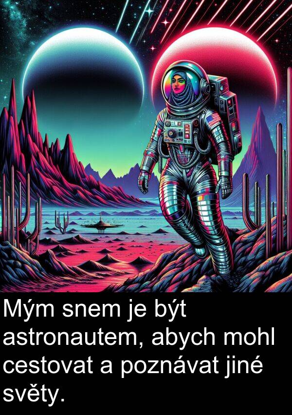 cestovat: Mým snem je být astronautem, abych mohl cestovat a poznávat jiné světy.