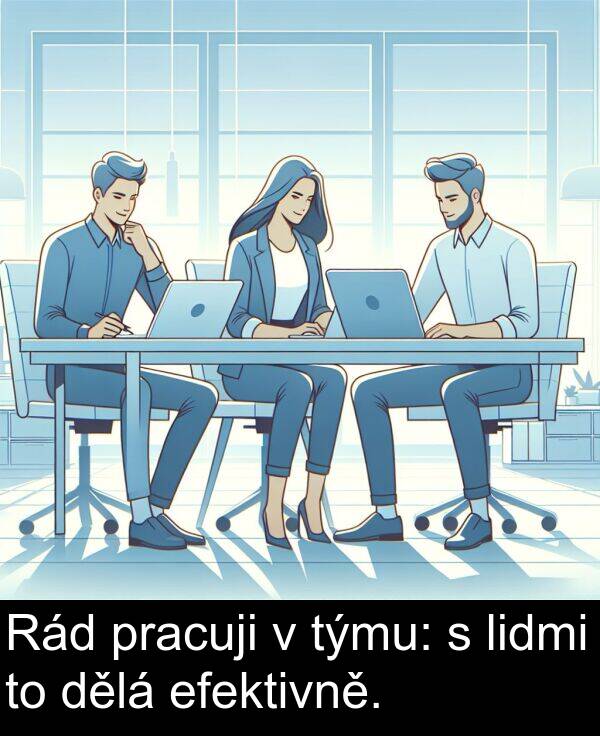 efektivně: Rád pracuji v týmu: s lidmi to dělá efektivně.