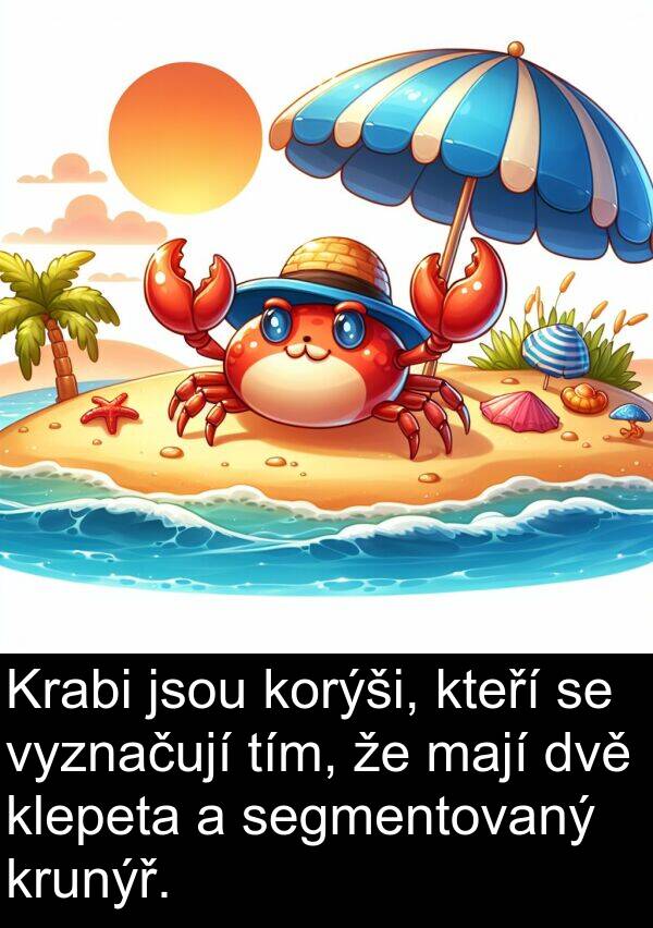 mají: Krabi jsou korýši, kteří se vyznačují tím, že mají dvě klepeta a segmentovaný krunýř.