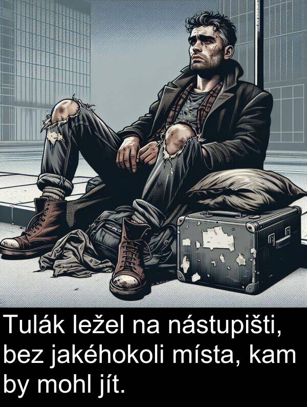 kam: Tulák ležel na nástupišti, bez jakéhokoli místa, kam by mohl jít.