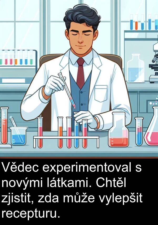 recepturu: Vědec experimentoval s novými látkami. Chtěl zjistit, zda může vylepšit recepturu.