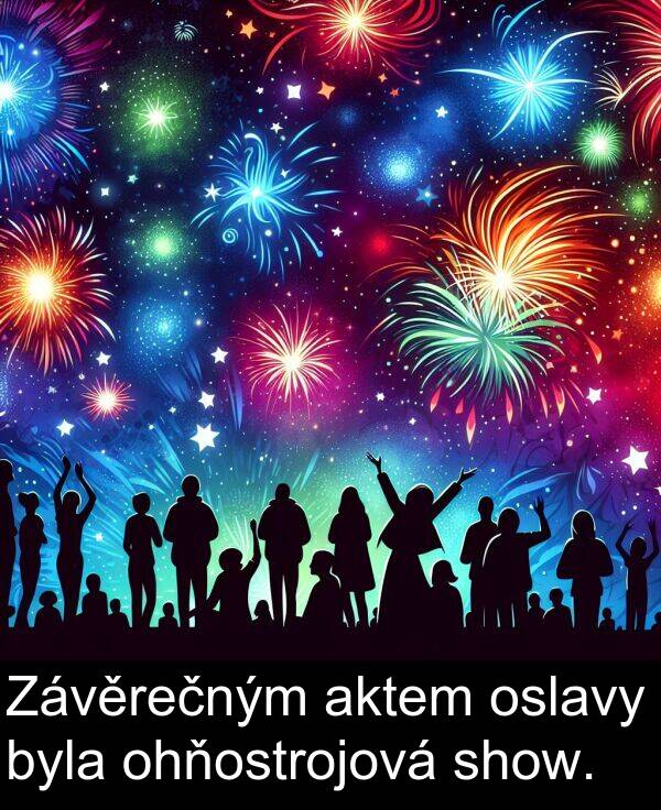 aktem: Závěrečným aktem oslavy byla ohňostrojová show.