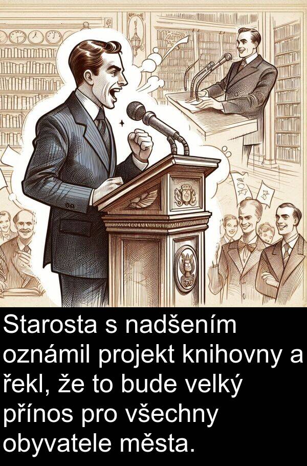nadšením: Starosta s nadšením oznámil projekt knihovny a řekl, že to bude velký přínos pro všechny obyvatele města.