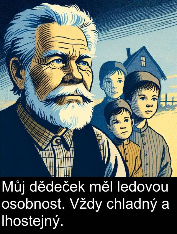 dědeček: Můj dědeček měl ledovou osobnost. Vždy chladný a lhostejný.