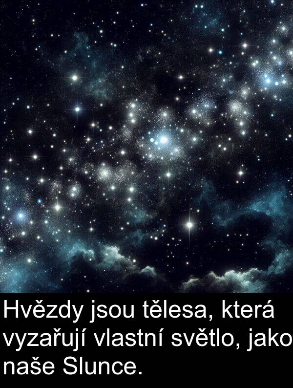 světlo: Hvězdy jsou tělesa, která vyzařují vlastní světlo, jako naše Slunce.