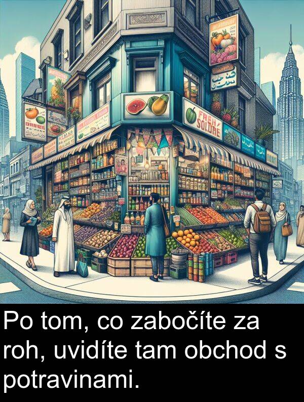 obchod: Po tom, co zabočíte za roh, uvidíte tam obchod s potravinami.