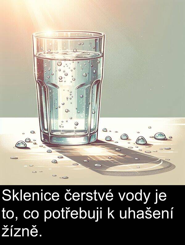 uhašení: Sklenice čerstvé vody je to, co potřebuji k uhašení žízně.