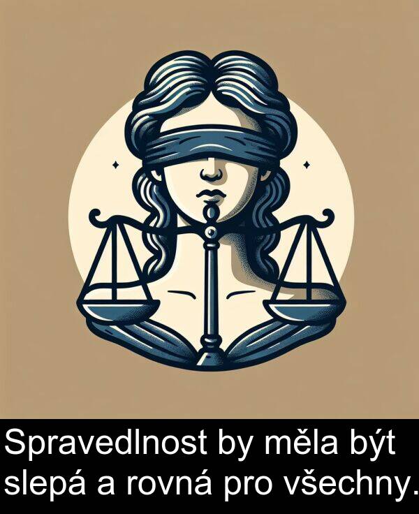 být: Spravedlnost by měla být slepá a rovná pro všechny.