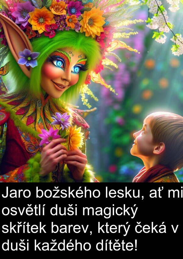 magický: Jaro božského lesku, ať mi osvětlí duši magický skřítek barev, který čeká v duši každého dítěte!