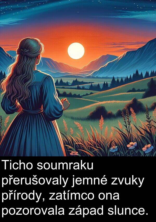 přírody: Ticho soumraku přerušovaly jemné zvuky přírody, zatímco ona pozorovala západ slunce.