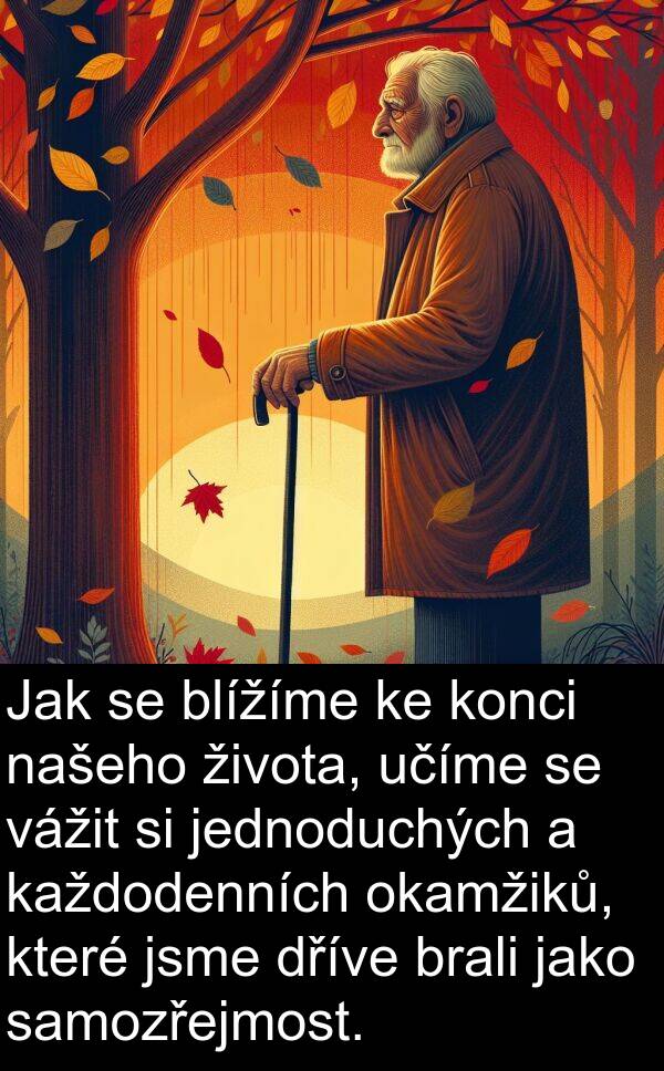 vážit: Jak se blížíme ke konci našeho života, učíme se vážit si jednoduchých a každodenních okamžiků, které jsme dříve brali jako samozřejmost.