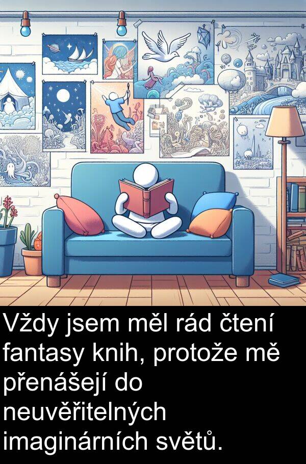 rád: Vždy jsem měl rád čtení fantasy knih, protože mě přenášejí do neuvěřitelných imaginárních světů.