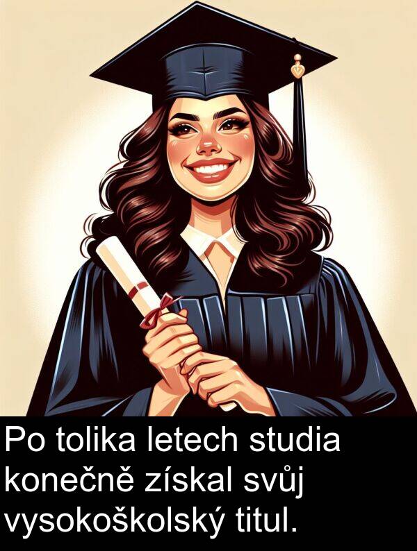 získal: Po tolika letech studia konečně získal svůj vysokoškolský titul.