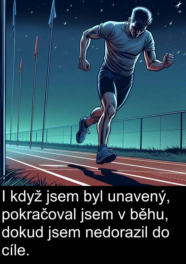 cíle: I když jsem byl unavený, pokračoval jsem v běhu, dokud jsem nedorazil do cíle.