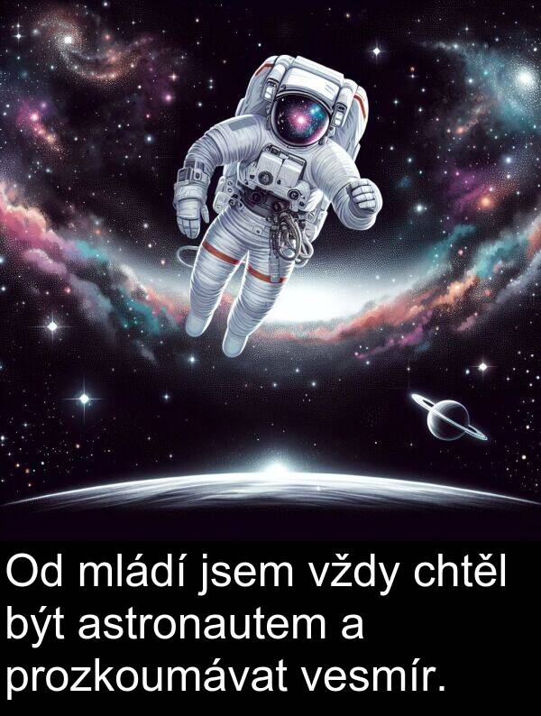 chtěl: Od mládí jsem vždy chtěl být astronautem a prozkoumávat vesmír.