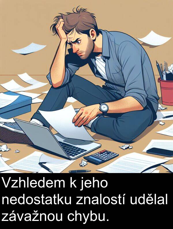 udělal: Vzhledem k jeho nedostatku znalostí udělal závažnou chybu.