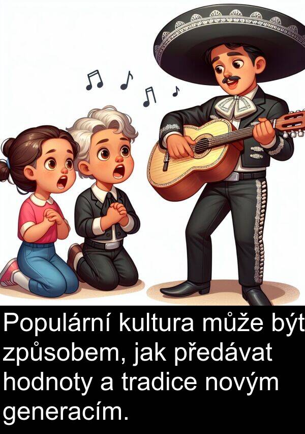 generacím: Populární kultura může být způsobem, jak předávat hodnoty a tradice novým generacím.