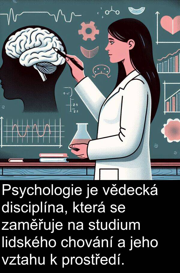 vědecká: Psychologie je vědecká disciplína, která se zaměřuje na studium lidského chování a jeho vztahu k prostředí.